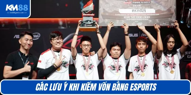 Các lưu ý mà người chơi khi kiếm vốn bằng esports
