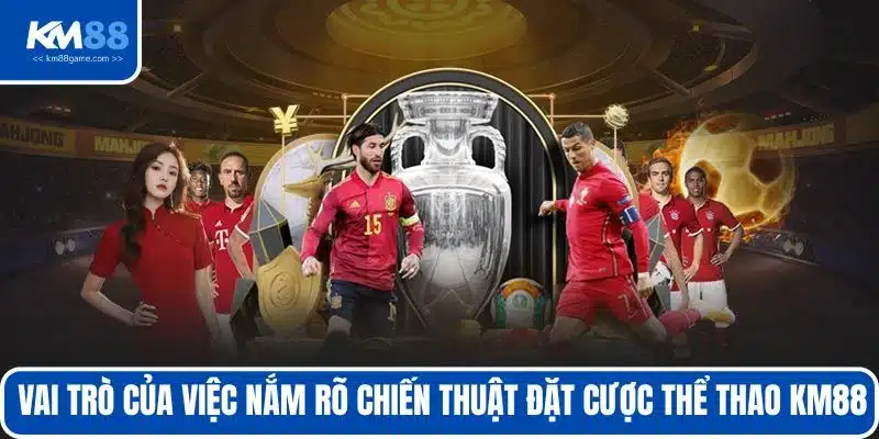 Vai trò của việc nắm rõ chiến thuật đặt cược thể thao KM88
