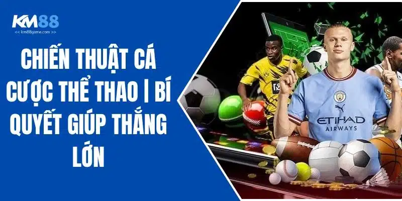 Chiến Thuật Cá Cược Thể Thao | Bí Quyết Giúp Thắng Lớn