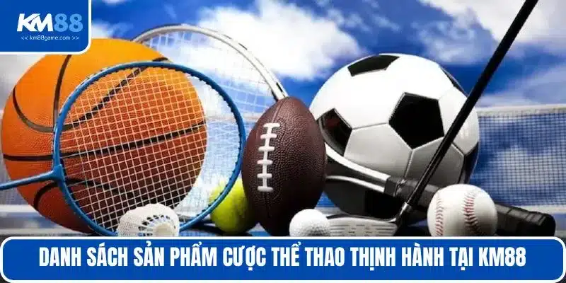 Danh sách sản phẩm cược thể thao thịnh hành tại KM88