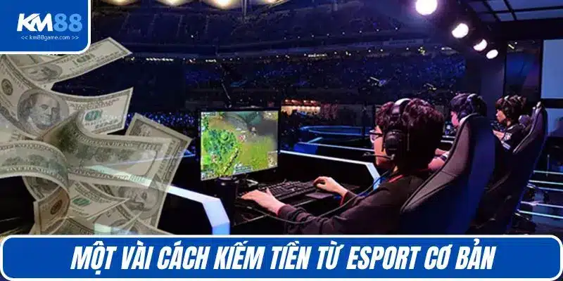Một vài cách kiếm tiền từ esport cơ bản