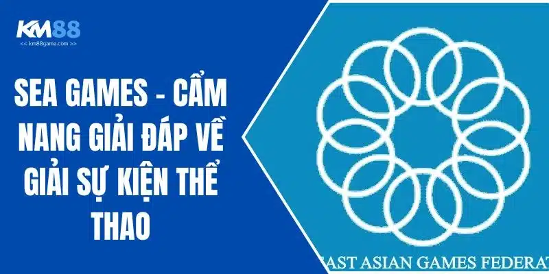 SEA Games - Cẩm Nang Giải Đáp Về Giải Sự Kiện Thể Thao
