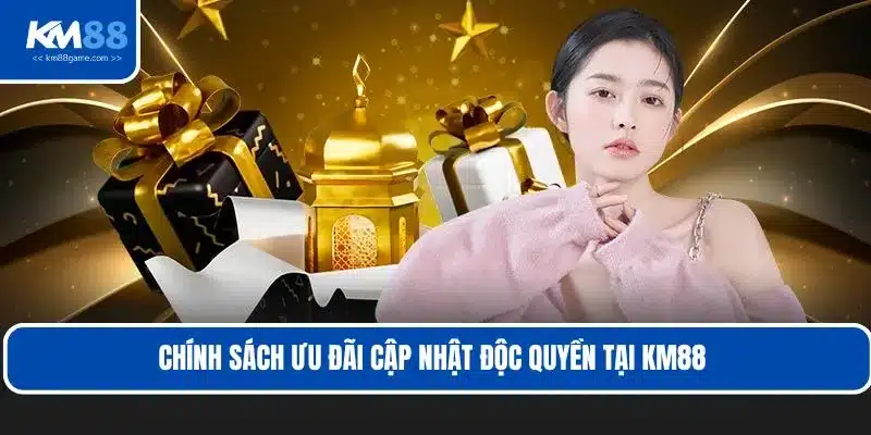 Chính sách ưu đãi cập nhật độc quyền tại KM88